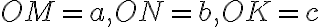 OM=a,ON=b, OK=c