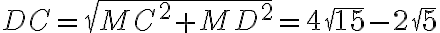 DC = \sqrt{MC^2 + MD^2} = 4\sqrt{15} - 2\sqrt{5}