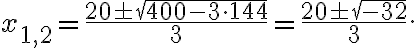 x_{1,2}=\frac{20\pm\sqrt{400-3\cdot144}}{3}=\frac{20\pm\sqrt{-32}}{3}.