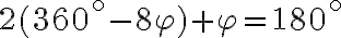 2(360^\circ-8\varphi)+\varphi=180^\circ