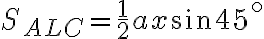 S_{ALC} =\dfrac{1}{2}ax \sin 45^\circ