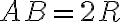 AB = 2R AB = 2R