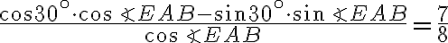 \dfrac {\cos30^{ \circ} \cdot \cos\angle EAB - \sin30^{ \circ} \cdot \sin\angle EAB}{\cos \angle EAB} = \dfrac {7}{8} \dfrac {\cos30^{ \circ} \cdot \cos\angle EAB - \sin30^{ \circ} \cdot \sin\angle EAB}{\cos \angle EAB} = \dfrac {7}{8}