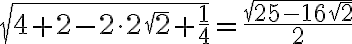  \sqrt{4 + 2 - 2\cdot 2\sqrt2 + \frac{1}{4}} = \frac{\sqrt{25 - 16\sqrt2}}{2}