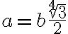 a=b \dfrac{\sqrt[4]{3}}{2}