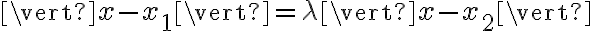 \vert x-x_1 \vert = \lambda \vert x-x_2 \vert