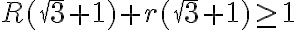 R(\sqrt3+1)+r(\sqrt3+1)\geq1