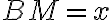  BM = x