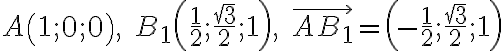 A \left (1;0;0\right ),\; B_1 \left( \frac{1}{2};\frac{\sqrt{3}}{2};1\right),\; \vec{AB_1} =\left(-\frac{1}{2};\frac{\sqrt{3}}{2};1\right)