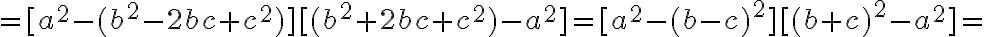 =[a^2-(b^2-2bc+c^2)][(b^2+2bc+c^2)-a^2]=[a^2-(b-c)^2][(b+c)^2-a^2]=