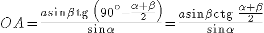 OA =\displaystyle {\frac{a\sin \beta {\rm tg }\left(90^{\circ} - \frac{\alpha + \beta}{2}\right)}{\sin \alpha}} = \displaystyle {\frac{a\sin \beta {\rm ctg }\frac{\alpha + \beta}{2}}{\sin \alpha}} OA =\displaystyle {\frac{a\sin \beta {\rm tg }\left(90^{\circ} - \frac{\alpha + \beta}{2}\right)}{\sin \alpha}} = \displaystyle {\frac{a\sin \beta {\rm ctg }\frac{\alpha + \beta}{2}}{\sin \alpha}}