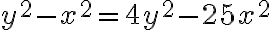 y^2 - x^2 = 4y^2 - 25x^2