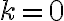 k=0