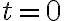  t=0 