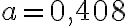 a = 0,408