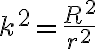 k^{2}=\frac{R^{2}}{r^{2}}