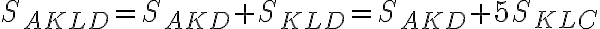 S_{AKLD}=S_{AKD}+S_{KLD}=S_{AKD}+5S_{KLC}