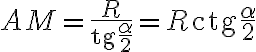 AM = \frac{R}{\text{tg}{\frac{\alpha}{2}}}= R\text{ctg}\frac{\alpha}{2}