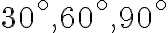 30^{\circ}, 60^{\circ}, 90^{\circ}