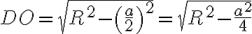  DO = \sqrt{R^2 - \left( \frac{a}{2} \right)^2} = \sqrt{R^2 - \frac{a^2}{4}} 