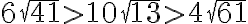 6\sqrt{41} > 10\sqrt{13} > 4\sqrt{61} 6\sqrt{41} > 10\sqrt{13} > 4\sqrt{61}