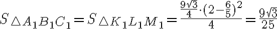 S_{\triangle A_1B_1C_1}=S_{\triangle K_1L_1M_1}=\dfrac{\dfrac{9\sqrt 3}{4} \cdot (2-\dfrac{6}{5})^2}{4}=\dfrac{9\sqrt 3}{25}