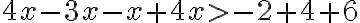 4x - 3x - x + 4x > -2 + 4 + 6