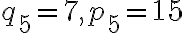 q_5=7 , p_5=15