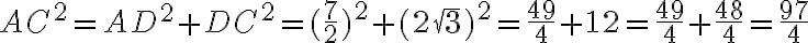 AC^2 = AD^2 + DC^2= (\frac{7}{2})^2 +(2\sqrt{3})^2= \frac{49}{4} + 12= \frac{49}{4} + \frac{48}{4}= \frac{97}{4}