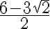 \frac{6-3\sqrt2}{2} \frac{6-3\sqrt2}{2}