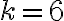 k=6