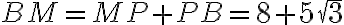 BM = MP + PB = 8 + 5\sqrt{3}