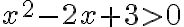 x^2-2x+3>0