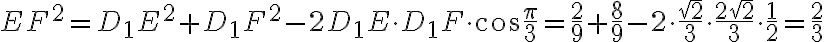 EF^2 = D_1E^2 + D_1F^2 - 2D_1E \cdot D_1F \cdot \cos{\frac{\pi}{3}} = \frac{2}{9} + \frac{8}{9} - 2 \cdot \frac{\sqrt{2}}{3} \cdot \frac{2\sqrt{2}}{3} \cdot \frac{1}{2} = \frac{2}{3}