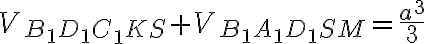 V_{B_1 D_1 C_1 K S} + V_{B_1A_1D_1SM} = \dfrac{a^3}{3}