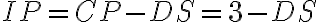 IP = CP - DS = 3 - DS IP = CP - DS = 3 - DS