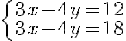  \left\{\begin{array}{c}3x-4y=12\\ 3x-4y=18\end{array}\right.