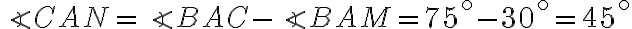 \angle CAN =\angle BAC - \angle BAM = 75^\circ-30^\circ=45^\circ