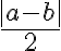 \frac{|a-b|}{2} \frac{|a-b|}{2}