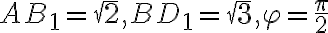 AB_1=\sqrt{2}, BD_1=\sqrt{3}, \varphi=\frac{\pi}{2}