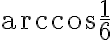 \arccos \frac{1}{6} \arccos \frac{1}{6}