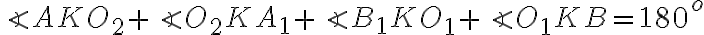 \angle{AKO_2}+\angle{O_2KA_1}+\angle{B_1KO_1}+\angle{O_1KB}=180^{o}