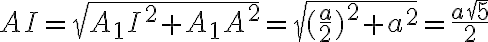 AI = \sqrt{ A_1I^{2} +A_1A^{2}} = \sqrt{(\frac{a}{2})^{2} + a^2} = \frac{a\sqrt{5}}{2}