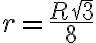 r=\frac{R\sqrt{3}}{8} r=\frac{R\sqrt{3}}{8}