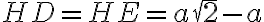 \displaystyle HD = HE = a\sqrt{2}-a