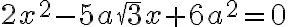 2x^2 - 5a\sqrt{3}x + 6a^2 = 0