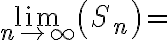 \lim_{n \to \infty} \left( S_n \right) =