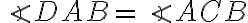 \angle{DAB} =\angle{ACB}