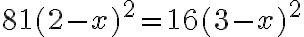 81(2-x)^2=16(3-x)^2