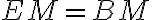 EM=BM